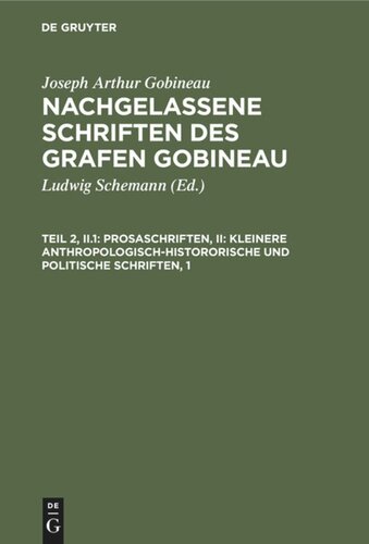 Nachgelassene Schriften des Grafen Gobineau: Teil 2, II.1 Prosaschriften, II: Kleinere anthropologisch-histororische und politische  Schriften, 1