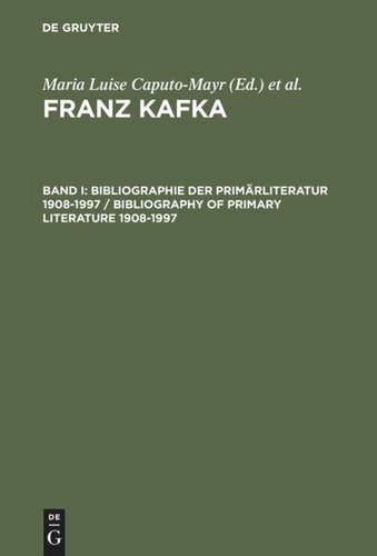 Franz Kafka. Internationale Bibliographie der Primär- und Sekundärliteratur / International Bibliography of Primary and Secondary Literature: Band I Bibliographie der Primärliteratur 1908–1997/ Bibliography of Primary Literature 1908–1997