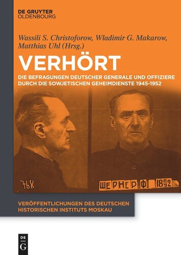 Verhört: Die Befragungen deutscher Generale und Offiziere durch die sowjetischen Geheimdienste 1945-1952