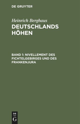 Deutschlands Höhen. Band 1 Nivellement des Fichtelgebirges und des Frankenjura: Nach den Barometermessungen, trigonometrischen und nivellitischen Operationen von Berghaus, Bischof, v. Brand etc.