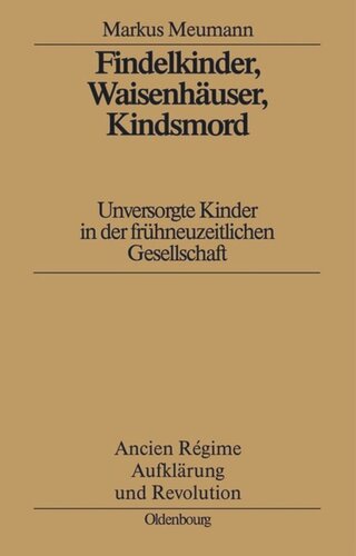 Findelkinder, Waisenhäuser, Kindsmord in der Frühen Neuzeit: Unversorgte Kinder in der frühneuzeitlichen Gesellschaft