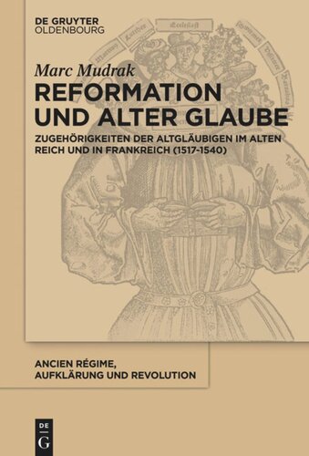Reformation und alter Glaube: Zugehörigkeiten der Altgläubigen im Alten Reich und in Frankreich (1517-1540)