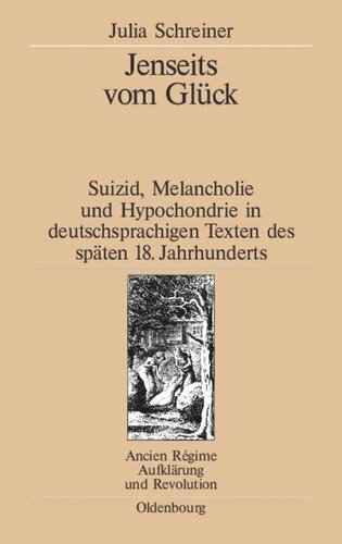 Jenseits vom Glück: Suizid, Melancholie und Hypochondrie in deutschsprachigen Texten des späten 18. Jahrhunderts