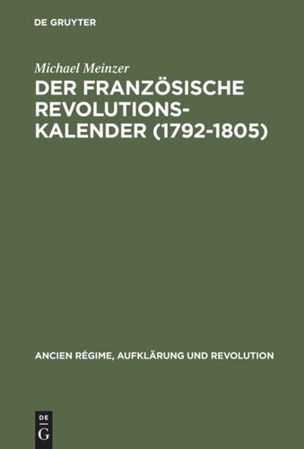 Der französische Revolutionskalender (1792–1805): Planung, Durchführung und Scheitern einer politischen Zeitrechnung