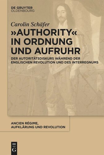 „Authority“ in Ordnung und Aufruhr: Der Autoritätsdiskurs während der Englischen Revolution und des Interregnums
