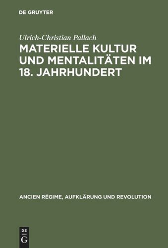 Materielle Kultur und Mentalitäten im 18. Jahrhundert: Wirtschaftliche Entwicklung und politisch-sozialer Funktionswandel des Luxus in Frankreich und im Alten Reich am Ende des Ancien Régime