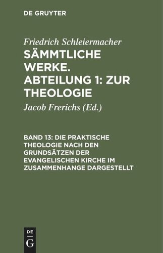 Sämmtliche Werke. Abteilung 1: Zur Theologie: Band 13 Die praktische Theologie nach den Grundsätzen der evangelischen Kirche im Zusammenhange dargestellt
