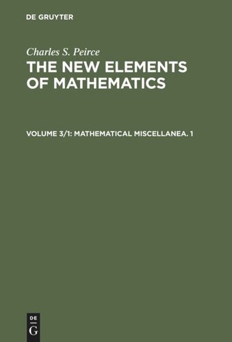 The New Elements of Mathematics: Volume 3/1 Mathematical Miscellanea. 1