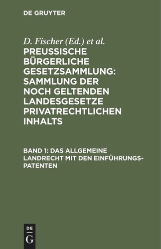 Preussische Bürgerliche Gesetzsammlung: Sammlung der noch geltenden Landesgesetze privatrechtlichen Inhalts: Band 1 Das allgemeine Landrecht mit den Einführungs-Patenten