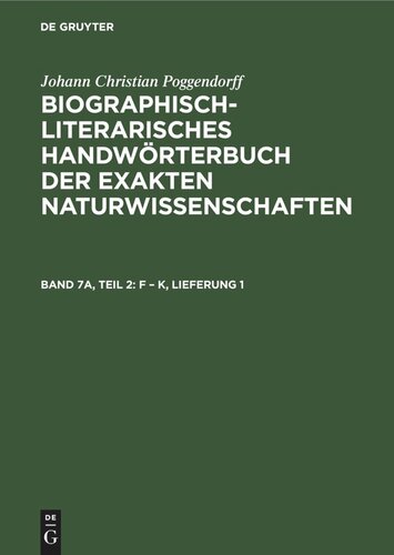 Biographisch-Literarisches Handwörterbuch der exakten Naturwissenschaften: Band 7a, Teil 2 F – K, Lieferung 1
