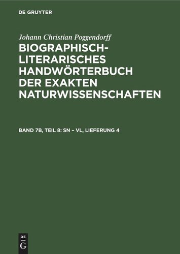 Biographisch-Literarisches Handwörterbuch der exakten Naturwissenschaften: Band 7b, Teil 8 Sn – Vl, Lieferung 4