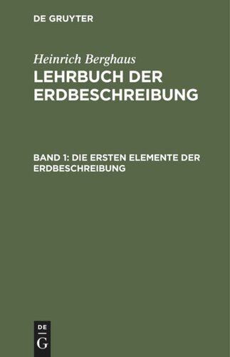 Lehrbuch der Erdbeschreibung. Band 1 Die ersten Elemente der Erdbeschreibung: Für den Gebrauch des Schülers in den untern Lehrklassen auf Gymnasien, polytechnischen und Kriegs-Schulen, so wie als Leitfaden für den Volksschullehrer und den Privat-Unterricht