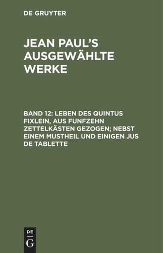 Jean Paul’s ausgewählte Werke: Band 12 Leben des Quintus Fixlein, aus funfzehn Zettelkästen gezogen; nebst einem Mustheil und einigen Jus de tablette