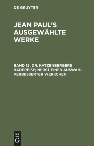 Jean Paul’s ausgewählte Werke: Band 15 Dr. Katzenbergers Badereise; nebst einer Auswahl verbesserter Werkchen