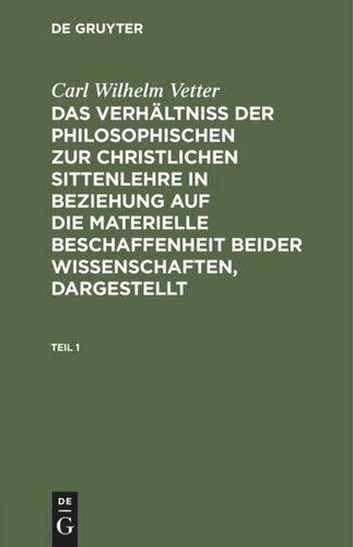 Das Verhältniß der philosophischen zur christlichen Sittenlehre in Beziehung auf die materielle Beschaffenheit beider Wissenschaften, dargestellt: Teil 1