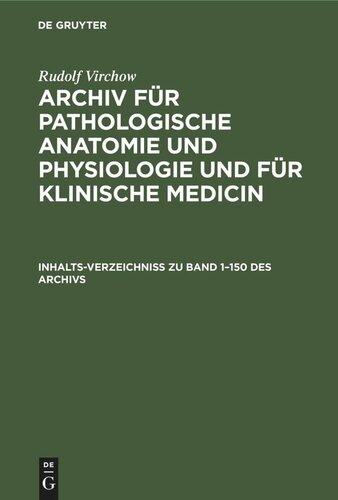 Archiv für pathologische Anatomie und Physiologie und für klinische Medicin: Inhalts-Verzeichniss zu Band 1–150 des Archivs