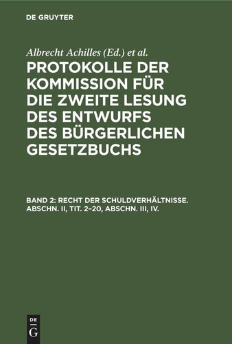 Protokolle der Kommission für die zweite Lesung des Entwurfs des Bürgerlichen Gesetzbuchs: Band 2 Recht der Schuldverhältnisse. Abschn. II, Tit. 2–20, Abschn. III, IV.
