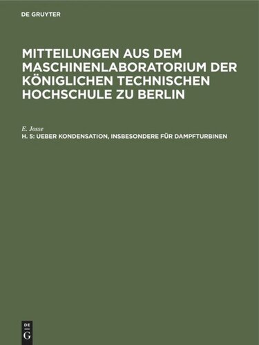 Mitteilungen aus dem Maschinenlaboratorium der Königlichen Technischen Hochschule zu Berlin. Ueber Kondensation, insbesondere für Dampfturbinen: Versuche über die Wärmeübertragung von Dampf an Kühlwasser. Kesselfeuerungsversuche mit Teerölber die Wärmeübertragung von Dampf an Kühlwasser. Kesselfeuerungsversuche mit Teeröl