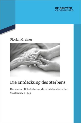 Die Entdeckung des Sterbens: Das menschliche Lebensende in beiden deutschen Staaten nach 1945