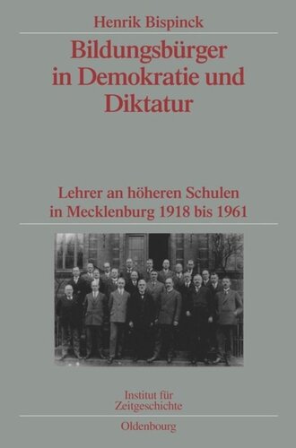 Bildungsbürger in Demokratie und Diktatur: Lehrer an höheren Schulen in Mecklenburg 1918 bis 1961. Veröffentlichungen zur SBZ-/DDR-Forschung im Institut für Zeitgeschichte