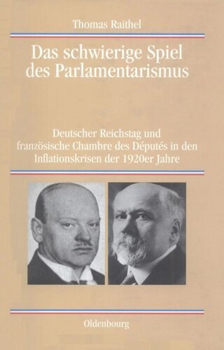 Das schwierige Spiel des Parlamentarismus: Deutscher Reichstag und französische Chambre des Députés in den Inflationskrisen der 1920er Jahre
