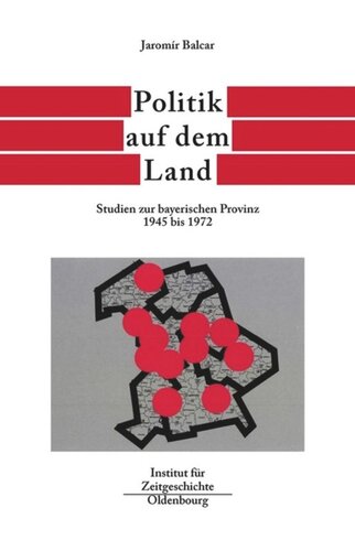 Bayern im Bund. Band 5 Politik auf dem Land: Studien zur bayerischen Provinz 1945 bis 1972