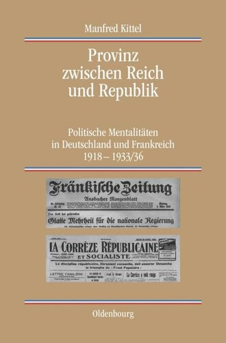 Provinz zwischen Reich und Republik: Politische Mentalitäten in Deutschland und Frankreich 1918-1933/36