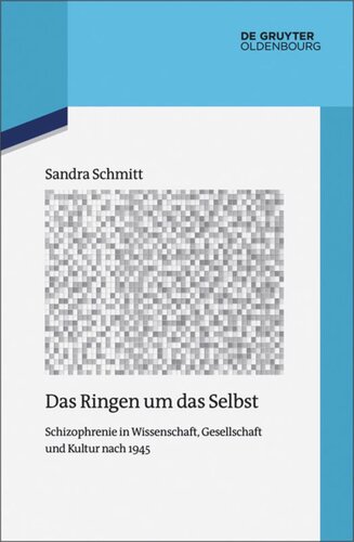Das Ringen um das Selbst: Schizophrenie in Wissenschaft, Gesellschaft und Kultur nach 1945