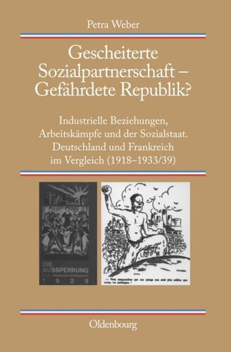 Gescheiterte Sozialpartnerschaft – Gefährdete Republik?: Industrielle Beziehungen, Arbeitskämpfe und der Sozialstaat. Deutschland und Frankreich im Vergleich (1918-1933/39)