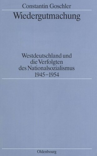Wiedergutmachung: Westdeutschland und die Verfolgten des Nationalsozialismus 1945-1954