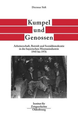 Bayern im Bund. Band 4 Kumpel und Genossen: Arbeiterschaft, Betrieb und Sozialdemokratie in der bayerischen Montanindustrie 1945 bis 1976