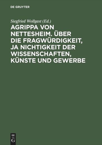 Agrippa von Nettesheim. Über die Fragwürdigkeit, ja Nichtigkeit der Wissenschaften, Künste und Gewerbe: Aus dem Lateinischen übersetzt von Gerhard Güpner