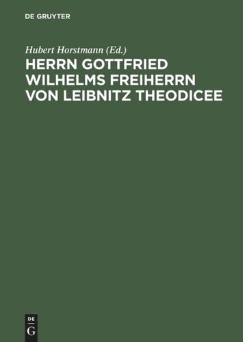 Herrn Gottfried Wilhelms Freiherrn von Leibnitz Theodicee: Das ist, Versuch von der Güte Gottes, Freiheit des Menschen, und vom Ursprunge des Bösen