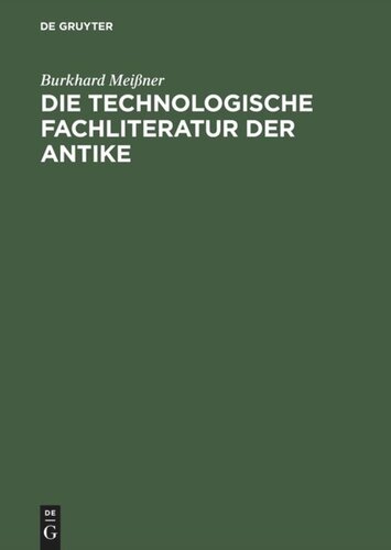 Die technologische Fachliteratur der Antike: Struktur, Überlieferung und Wirkung technischen Wissens in der Antike <br>(ca. 400. v. Chr.-ca. 500 n. Chr.)
