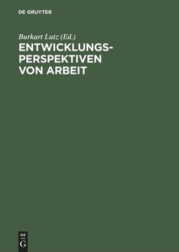 Entwicklungsperspektiven von Arbeit: Ergebnisse aus dem Sonderforschungsbereich 333 der Universität München