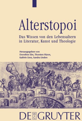 Alterstopoi: Das Wissen von den Lebensaltern in Literatur, Kunst und Theologie