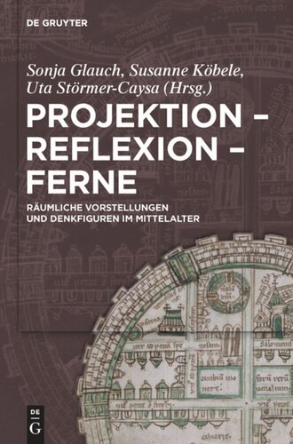 Projektion – Reflexion – Ferne: Räumliche Vorstellungen und Denkfiguren im Mittelalter