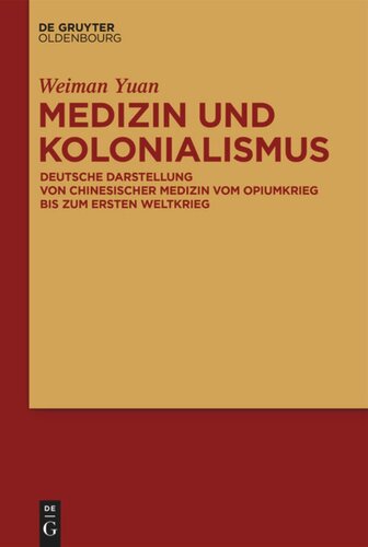 Medizin und Kolonialismus: Deutsche Darstellung von chinesischer Medizin vom Opiumkrieg bis zum Ersten Weltkrieg