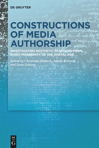 Constructions of Media Authorship: Investigating Aesthetic Practices from Early Modernity to the Digital Age