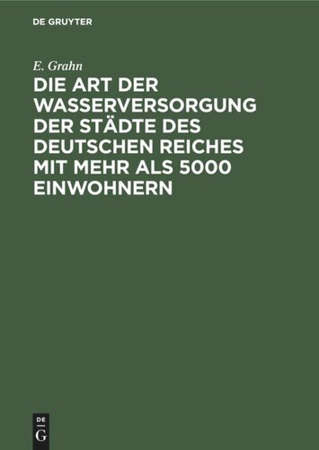 Die Art der Wasserversorgung der Städte des Deutschen Reiches mit mehr als 5000 Einwohnern: Statistische Erhebungen, angeregt durch die Hygiene-Ausstellung 1883 in Berlin
