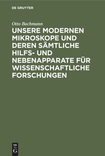 Unsere Modernen Mikroskope und deren sämtliche Hilfs- und Nebenapparate für wissenschaftliche Forschungen: Ein Handbuch für Histologen, Geologen, Mediziner, Pharmazeuten, Chemiker, Techniker und Studierende