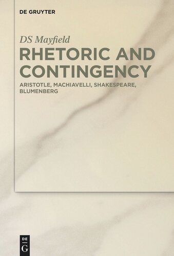 Rhetoric and Contingency: Aristotle, Machiavelli, Shakespeare, Blumenberg