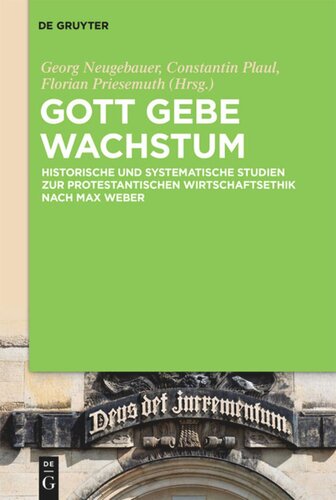 Gott gebe Wachstum: Historische und systematische Studien zur protestantischen Wirtschaftsethik nach Max Weber
