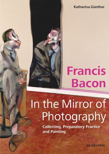Francis Bacon – In the Mirror of Photography: Collecting, Preparatory Practice and Painting