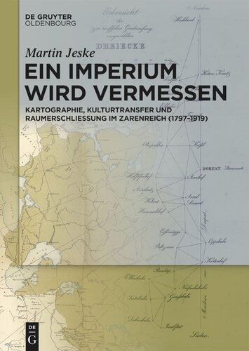 Ein Imperium wird vermessen: Kartographie, Kulturtransfer und Raumerschließung im Zarenreich (1797–1919)