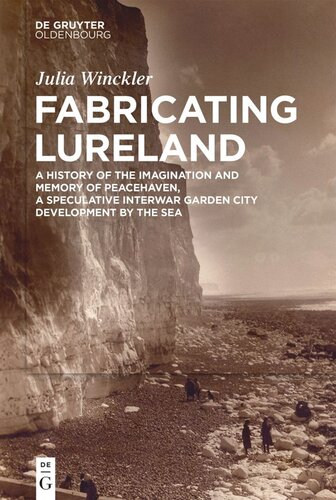 Fabricating Lureland: A History of the Imagination and Memory of Peacehaven, a Speculative Interwar Garden City Development by the Sea
