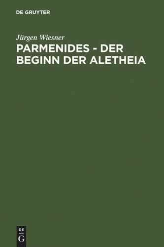 Parmenides – der Beginn der Aletheia: Untersuchungen zu B 2 - B 3 - B 6