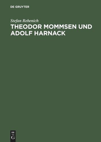 Theodor Mommsen und Adolf Harnack: Wissenschaft und Politik im Berlin des ausgehenden 19. Jahrhunderts. Mit einem Anhang: Edition und Kommentierung des Briefwechsels