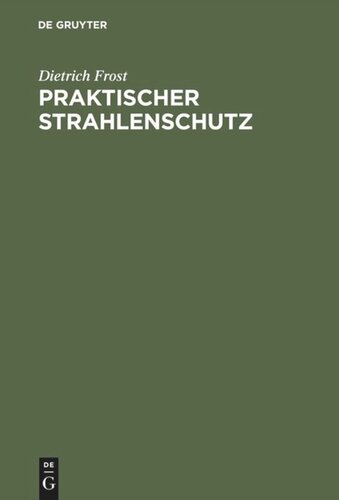 Praktischer Strahlenschutz: Eine Einführung in die Technik des Schutzes vor ionisierenden Strahlen für Nichtphysiker