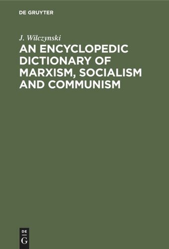 An Encyclopedic Dictionary of Marxism, Socialism and Communism: Economic, Philosophical, Political and Sociological Theories, Concepts, Institutions and Practices - Classical and Modern, East-West Relations Included